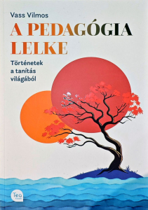 Megjelent Vass Vilmos új könyve: A pedagógia lelke – Történetek a tanítás világából Megjelent Vass Vilmos új könyve: A pedagógia lelke – Történetek a tanítás világából